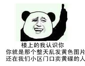 楼上的我认识你你就是那个整天乱发黄色图片还在我们小区门口卖黄碟的人 楼上的我认识你你就是那个整天乱发黄色图片还在我们小区门口卖黄碟的人