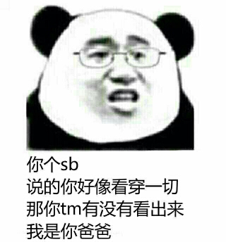 你个sb说的你好像看穿一切那你tm有没有看出来我是你爸爸