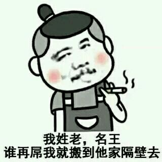 我姓老,名王 谁再屌我就搬到他家隔壁去