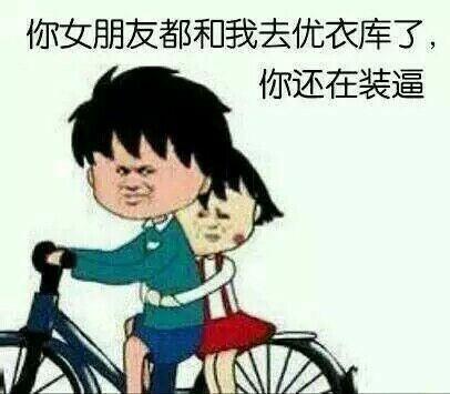 你女朋友都和我去优衣库了,你还在装逼