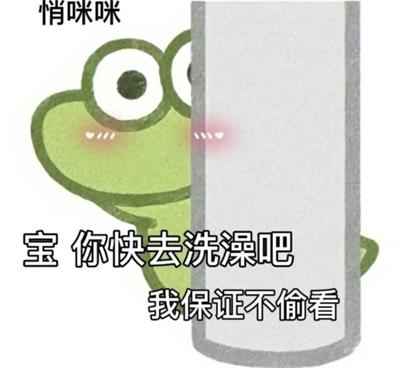 宝 你快去洗澡吧 我保证不偷看